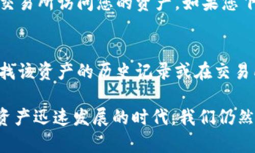 要删除Tokenim钱包中的资产，可以根据以下步骤进行操作，具体步骤可能会因钱包的版本不同而有所不同，但整体流程大致相似。请注意，在删除资产之前，请确保您已经备份好钱包的助记词或私钥，以防后续需要恢复。

步骤一：打开Tokenim钱包
首先，您需要打开您的Tokenim钱包应用程序。如果您之前已经创建了钱包并且已经登录，那么直接进入您的主界面。

步骤二：进入资产管理
在主界面上，您将看到不同的选项。寻找“资产”或“我的资产”选项。点击进入，这将带您到您的数字资产列表中。

步骤三：选择要删除的资产
在资产管理页面，您会看到您的所有数字资产。找到您想要删除的资产，通常会显示资产的名称和当前余额。点击该资产，进入资产的详细页面。

步骤四：删除资产
在资产的详细信息页面上，您应该能找到“删除”、“移除资产”或类似的选项。点击这个选项，系统可能会提示您确认删除操作。在确认之前，确保您真的想要删除该资产，因为删除后可能无法恢复。

步骤五：确认删除操作
一旦您确认删除，该资产将从您的Tokenim钱包中移除。请注意，删除资产并不等于销毁该资产，它仍然存在于区块链上，只是您不再在Tokenim钱包中看到它。

常见问题解答

问题一：删除资产是否会损失我的投资？
有人可能会担心，删除资产会导致投资损失。实际上，删除资产只是将它从您的钱包中移除，并不会影响其在区块链上的存在。您仍然可以通过其他钱包或交易所访问您的资产。如果您下定决心不再持有该资产，可以考虑通过交易或转账等方式进行处理，而不仅仅是删除。真心觉得，理智的投资选择应该是建立在充分调查与理解的基础上。

问题二：如果我不小心删除了资产，该如何恢复？
遗憾的是，绝大部分钱包删除资产后并无法直接进行恢复。您可以尝试通过您保存的助记词或私钥重新创建钱包，导入原有的资产。如果没有备份，那么寻找该资产的历史记录或在交易所查看相关信息也是一个备选方案。希望大家在管理钱包时，总能保持警惕，及时备份自己的重要信息。

总的来说，在管理Tokenim钱包时，用户需要仔细阅读每一步操作的提示，并时常检查自己的资产状况。这样可以有效防止误操作或资金损失。在这个数字资产迅速发展的时代，我们仍然需要保持理性、谨慎和敏感，以适应未来投资的各种变化和趋势。