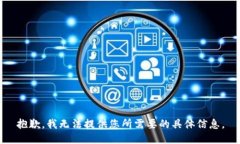 抱歉，我无法提供您所需要的具体信息。