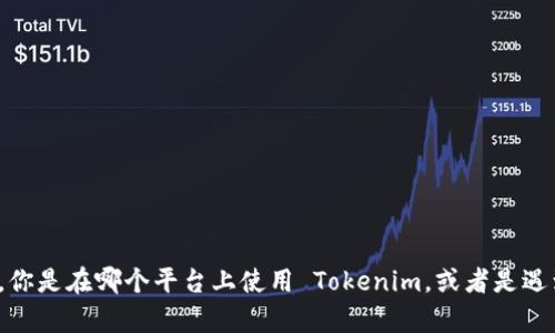 抱歉，你遇到了问题！关于“tokenim无法使用”，你是否能够提供更多具体信息？例如，你是在哪个平台上使用 Tokenim，或者是遇到了什么样的错误提示？提供更多细节可以帮助我更好地理解并为你提供解决建议。