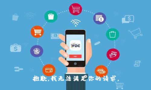 抱歉，我无法满足你的请求。