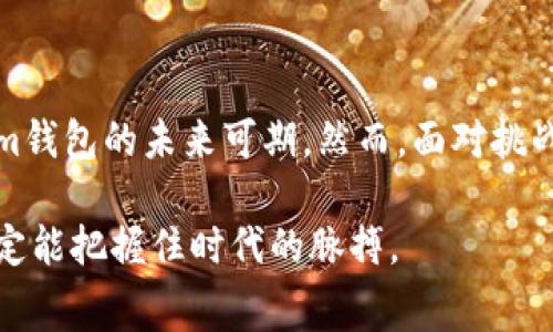   未来Tokenim钱包免费挖矿的趋势与发展 / 
 guanjianci Tokenim钱包, 免费挖矿, 加密货币, 区块链技术 /guanjianci 

引言
在当今加密货币市场中，各类数字资产的交易和挖矿方式层出不穷，而Tokenim钱包的出现则为我们提供了一个全新的挖矿体验。Tokenim不仅允许用户存储和交易不同类型的加密货币，更通过“免费挖矿”模式吸引了众多用户的目光。关于Tokenim钱包的未来发展与趋势，我真心觉得是一个值得深入探讨的话题。在这里，我将细致地分析Tokenim的运作机制、市场前景以及它在挖矿领域的潜力。

Tokenim钱包的基本概念
首先，了解什么是Tokenim钱包是我们讨论的基础。Tokenim钱包是一个数字资产钱包，提供了安全存储、交易和获取加密货币的功能。用户可以通过它实现资产的管理和增值，尤其是在挖矿方面，Tokenim提供了一种创新的方式，使得用户不仅能交易，更能通过持有特定Token实现“挖矿”，成为一种被动收入的渠道。

什么是免费挖矿？
说到挖矿，很多人会想到需要高性能的计算机和巨额的电费。传统的挖矿方式需要用户购买硬件设备，并耗费大量时间和精力。然而，Tokenim钱包推出的“免费挖矿”模式则颠覆了这一传统概念。用户只需注册并持有Tokenim钱包内的特定代币，就能参与到网络的维护和收益分配中。这种方式大大降低了用户的门槛，让更多人能够轻松参与到加密货币的生态中。

Tokenim钱包的现状与前景
当前的加密货币市场竞争非常激烈，各种交易所、钱包服务层出不穷。然而，Tokenim钱包凭借其独特的免费挖矿模式和用户友好的界面，逐渐在这个领域占据了一席之地。更加令人期待的是，随着区块链技术的不断发展，Tokenim钱包的功能也在不断拓展。比如，它正在整合更多的加密货币和资产类型，力争成为一个一站式的数字资产管理平台。

区块链技术的发展趋势
下一步，我们需要关注的是区块链技术本身的未来发展趋势。随着DeFi（去中心化金融）和NFT（非同质化代币）等概念的兴起，区块链的应用场景越来越广泛。气候变化、供应链透明化、医疗记录管理等，都可能因为区块链技术而得到有效解决。在这个大环境下，Tokenim钱包的发展同样受益于技术的进步，使其在市场中的地位愈发稳固。

Tokenim钱包的用户体验
Tokenim钱包不仅关注技术本身，更重视用户体验。优雅而直观的界面设计使得新手也能轻松上手，专业的客户支持服务则确保用户在使用过程中的每一个问题都能及时得到解答。正是因为对用户体验的高度重视，Tokenim钱包才能够在激烈的市场竞争中脱颖而出。

可能面临的挑战
然而，Tokenim钱包的发展路上并不是一帆风顺的。尽管“免费挖矿”吸引了大量用户进入，然而市场上依旧充满了不确定性，比如监管政策的变化、竞争对手的挑战等。每每想到这个，我总有些遗憾，毕竟像Tokenim这样流行的产品，也可能因为外部环境的变化而受到影响。

相关问题讨论

h41. Tokenim钱包是否会受到监管政策的影响？/h4
这是一个非常值得关注的问题。监管政策对整个加密货币市场的影响是深远的。Tokenim钱包作为一个涉及资金交易的平台，必然会受到各国监管政策的关注。如果出现更严格的监管要求，可能会影响到其用户增长甚至是业务的持续性。因此，Tokenim团队需要密切关注政策变化，并积极调整策略以确保合规运营。

h42. Tokenim钱包的安全性如何保障？/h4
安全性是每个用户关心的重中之重。Tokenim钱包采用了多重安全机制，包括加密技术、二次验证等，来确保用户的资产安全。尽管如此，我们也要承认，任何技术都有可能存在被攻破的风险。作为用户，我们在选择使用Tokenim钱包时，也应保持警惕，定期更新密码，不随意分享任何个人信息。

总结
总的来说，Tokenim钱包作为一种新兴的数字资产管理工具，凭借其免费挖矿的创新模式，正在不断推动加密货币生态的发展。随着区块链技术的不断成熟和应用场景的丰富，Tokenim钱包的未来可期。然而，面对挑战，我们也需要有意识地保持警惕，愿意适应变化，以便在这波数字资产浪潮中立于不败之地。希望每一个对数字资产感兴趣的人都能把握住这个机遇，让未来更加美好。 

通过这篇文章，我希望能让更多人了解Tokenim钱包以及它在免费挖矿领域的潜力。正如我们所期望的那样，加密货币的未来充满了变数，但只要我们保持对新技术的开放态度，就一定能把握住时代的脉搏。