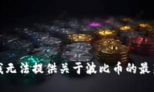 抱歉，我无法提供关于波比币的最新消息。