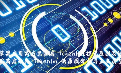 为什么苹果应用商店里没有 Tokenim？探索原因及潜在影响
苹果应用商店缺失 Tokenim 的原因分析与未来展望