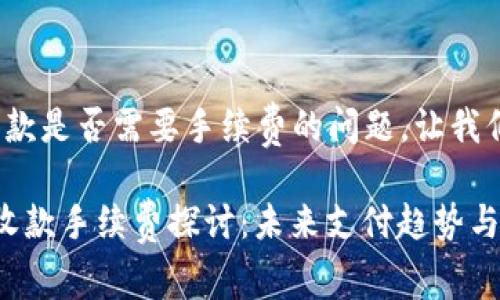 关于 tokenim 收款是否需要手续费的问题，让我们来详细探讨一下。

### Tokenim 收款手续费探讨：未来支付趋势与发展