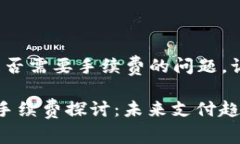 关于 tokenim 收款是否需要手续费的问题，让我们