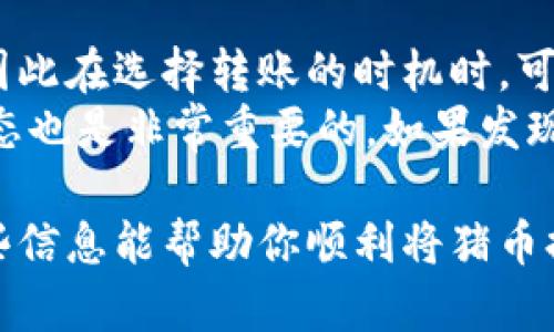 把猪币提到Tokenim钱包的操作步骤可以分为几个简单的步骤。以下是详细的指导。

第一步：确认猪币和Tokenim钱包的兼容性
在开始之前，首先要确认你的Tokenim钱包支持猪币（通常是根据猪币所运行的区块链来判断）。建议去Tokenim的官方网站查询支持的币种或者在Tokenim钱包的币种列表中查找猪币。

第二步：获取猪币的提币地址
打开你的Tokenim钱包，找到接收地址。这个地址是你将猪币转移到Tokenim钱包时需要用到的。确保复制地址时没有错误，因为一旦转账发生，资产无法恢复。

第三步：访问猪币交易所或钱包
登录到你存放猪币的交易所或钱包，找到“提币”或“转账”的选项。不同平台的界面可能会有所不同，但大多数平台都应该有明显的转账按钮。

第四步：填写提币信息
在提币界面，粘贴你从Tokenim钱包复制的接收地址。在填写数量时，可以直接输入你想要提取的猪币数量。并检查一遍，确保数量和地址正确。

第五步：确认提币
通常在这一阶段，平台会要求你进行二次确认，可能会通过邮件或者手机验证码来确认这笔交易。确认完毕后，提交提币请求。此时，请耐心等待交易完成，转账时间可能因网络拥堵而有所不同。

第六步：查看Tokenim钱包中的余额
在你的Tokenim钱包中，查看猪币余额，确认资金是否已经到账。如果在合理时间内未到账，可以查找交易记录来确定转账状态。

潜在问题解答

问题一：如果我在转账时输了对方的地址会怎样？
真心觉得，这是一个非常重要且容易被忽略的细节。输入错误的钱包地址可能导致资金永久丢失。因为当区块链中一笔交易被确认后，资金就会转移至指定地址，而这个过程是不可逆的。
为了避免这个问题，建议你在复制和粘贴地址时，使用二维码的形式（如果钱包支持的话），这将大大降低出错的几率。同时请仔细核对地址的每个字符，确保它们完全一致。

问题二：转账时间一般需要多久？
有点遗憾的是，转账时间并不是总能精准预计，通常会因网络繁忙与否而异。在网络拥堵时，确认时间会延长，因此在选择转账的时机时，可以考虑避开高峰期。此外，某些交易所转账需要一定数量的确认次数才会到账，这也会影响到最终到账的时间。
通常情况下，普通的区块链交易应该在几分钟到一个小时内完成，但有些情况下可能会延长。跟踪你的交易状态也是非常重要的，如果发现有异常，要及时向你的交易所客服询问。

总结，虽然提币的过程相对简单，但在每一步都需要保持谨慎，确认信息的准确性，才能确保资金安全。希望这些信息能帮助你顺利将猪币提到Tokenim钱包！