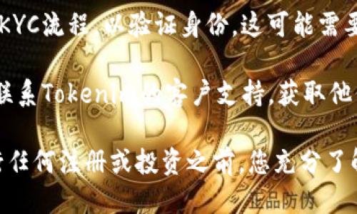 关于“tokenim”的注册信息，您可以通过以下步骤找到相关的注册途径：

1. **访问官方网站**：首先，尝试前往 Tokenim 的官方网站。通常，许多加密货币及区块链项目会在其官网上提供注册链接和详细步骤。

2. **查看社交媒体**：在项目的官方社交媒体（如Twitter、Telegram、Discord等）上，可以获取最新信息及公告，包含注册流程的更新。

3. **注册流程**：在官网上，您通常需要提供电子邮件地址，创建密码，并完成其他的验证步骤。确保您使用一个安全的密码，并妥善保管自己的账户信息。

4. **完成KYC（如果适用）**：某些平台可能会要求用户完成KYC流程，以验证身份。这可能需要上传身份证明文件和地址证明。

5. **用户支持**：如果您在注册过程中遇到任何困难，可以联系Tokenim的客户支持，获取他们的帮助和指导。

希望这些步骤可以帮助您顺利注册 Tokenim。请确保在进行任何注册或投资之前，您充分了解相关风险。