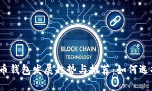 2023年比特币钱包发展趋势与推荐：如何选择好用的钱包