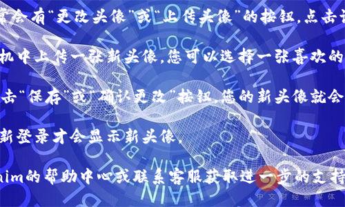 要更换Tokenim头像，您可以按照以下步骤进行操作：

1. **登录您的账户**：首先，打开Tokenim官方网站或应用程序，然后输入您的用户名和密码，登录到您的账户。

2. **进入个人资料设置**：找到您账户的个人资料或设置选项，通常可以在首页右上角找到您的头像或用户名，点击进入。

3. **点击更改头像**：在个人资料页面，找到头像部分，通常会有“更改头像”或“上传头像”的按钮。点击该按钮。

4. **选择新头像**：系统可能会提示您选择从计算机或手机中上传一张新头像。您可以选择一张喜欢的图片，注意头像的尺寸和格式，确保它符合Tokenim的要求。

5. **保存更改**：上传完图像后，查看预览，确认无误后，点击“保存”或“确认更改”按钮，您的新头像就会应用到您的账户中。

6. **刷新页面**：有时候头像更改后需要刷新页面或者重新登录才会显示新头像。

如果您在更换头像的过程中遇到任何问题，可以查阅Tokenim的帮助中心或联系客服获取进一步的支持。