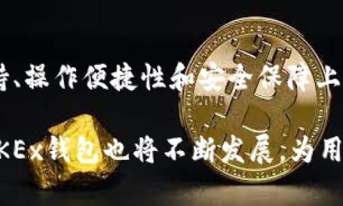 OKEx钱包是由OKEx交易所推出的一款数字资产钱包，主要用于存储、管理和交易各种加密货币。随着数字货币的逐步普及和区块链技术的不断发展，越来越多的人开始关注如何安全、便捷地持有和管理这些虚拟资产。

OKEx钱包的功能特点
首先，OKEx钱包支持多种加密货币的存储，包括比特币、以太坊、莱特币等主流币种。这使得用户能够在一个平台上管理多种资产，避免了频繁切换不同钱包的麻烦。

其次，OKEx钱包提供了友好的用户界面，操作简单，适合各类用户，无论是新手还是经验丰富的投资者，都能够轻松上手。此外，钱包还提供了强大的安全性，包括私钥管理、冷钱包存储等，以保护用户的数字资产。

安全性保障
安全性是数字钱包用户最为关注的一个方面。OKEx钱包采取了多重安全措施，例如采用冷钱包存储大部分资产，确保资金不易被黑客攻击。同时，用户的私钥由用户本人保管，增加了资产的安全性。

有点遗憾的是，虽然安全措施非常到位，但偶尔会传出一些黑客事件，这也提醒用户在选择和使用钱包时，一定要保持警惕，定期备份和更新钱包信息。

交易与转账功能
除了资产存储，OKEx钱包还具备便捷的转账和交易功能。用户可以在钱包内直接进行转账、交易，费用相对较低，提升了交易的效率。同时，OKEx还提供了快捷的充值和提现流程，让用户能够方便地将资金转入和转出。

未来发展趋势
随着区块链技术的不断发展，数字资产的需求将越来越大，OKEx钱包也在不断创新与进化。例如，未来可能会更多集成DeFi（去中心化金融）功能，用户能够通过钱包参与流动性挖矿、借贷等操作。这种变化将为用户带来更多的收益机会，提升钱包的使用价值。

常见问题解答
h41. 如何安全使用OKEx钱包？/h4
真心觉得安全使用钱包最重要的是定期备份私钥和密码，并启用双重验证。这些措施能够有效降低被盗风险。此外，尽量避免在公用网络使用钱包，确保自己的设备和网络环境安全也是至关重要的。

h42. OKEx钱包与其他钱包相比的优势是什么？/h4
OKEx钱包最大的优势在于其与OKEx交易所的紧密结合，用户可以享受更为灵活的交易体验。而且，OKEx钱包在用户支持、操作便捷性和安全保障上也具备较高的水准，适合各类投资者使用。

总结来说，OKEx钱包不仅仅是一个存储数字资产的工具，更是用户连接区块链世界的一扇窗口。随着技术的不断进步，OKEx钱包也将不断发展，为用户提供更好的服务和体验。无论是新手还是资深投资者，选择一个安全、便捷的数字钱包都是保障资产安全的重要一环。