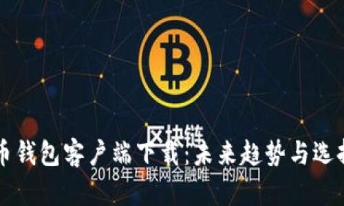 比特币钱包客户端下载：未来趋势与选择指南