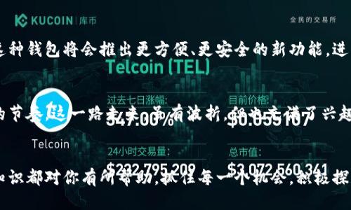 中本聪提币小狐狸教程

在这篇文章中，我们将为你详细介绍如何通过中本聪提币小狐狸进行虚拟货币的提取和管理，帮助你更好地理解这一流程，并从中获得收益。

中本聪, 加密货币, 提币, 小狐狸/guanjianci

1. 什么是中本聪提币小狐狸
中本聪这个名字并不陌生，作为比特币的创始人，他用自己的智慧为我们开启了数字货币的新时代。而“小狐狸”，其实是指“MetaMask”，一个广受用户欢迎的加密货币钱包。这款钱包以其友好的用户界面和强大的功能，使得数字资产的管理变得简单而高效。

2. 为什么选择小狐狸进行提币
随着加密货币的广泛流行，用户对安全、便捷的数字货币钱包的需求日益增长。小狐狸基金会在安全性和用户体验方面一直备受好评。选择小狐狸进行提币，不仅能享受快速交易的便利，还是一件提升个人资产管理能力的重要举措。

3. 如何开始使用小狐狸
使用小狐狸的第一步是下载并安装这个钱包。你可以在Chrome网上应用店找到它，安装后打开。创建一个新钱包的过程非常简单，只需设置安全密码并备份好助记词。务必确保这些信息的安全，因为一旦丢失，你将无法恢复钱包中的资产。

4. 提币的步骤
提币的步骤如下：
ol
    listrong登陆钱包：/strong打开小狐狸，输入安全密码，进入你的钱包界面。/li
    listrong选择提币选项：/strong在钱包主界面，找到“提币”或者“转账”选项，点击进入。/li
    listrong输入交易信息：/strong输入接收方的地址和你要提取的金额，确保信息的准确性，以免财产损失。/li
    listrong确认交易：/strong审查好所有信息后，确认交易。账户余额会在几分钟内更新，你的资产将转账至输入的地址。/li
/ol

5. 提币时需要注意的事项
提币不是一件儿戏，过程中有几点至关重要。首先，要确保提币地址的准确性。小狐狸不会对错误的地址进行任何保护；其次，选择适当的手续费，高费手续费虽能加快交易速度，但过低则可能导致交易延迟或者失败；最后，保持对项目动态和市场趋势的关注，及时调整投资策略。

6. 可能面对的问题
在提币过程中，用户可能会遇到的问题包括但不限于：
ul
    li交易未成功，资金没有到账。/li
    li提币手续费过高，影响投资收益。/li
/ul

h46.1 交易未成功，资金没有到账/h4
真心觉得，遇到这种情况时，心中一定有些焦虑。解决这个问题的第一步是查看交易记录，确认是否成功发起。如果显示交易待处理，建议耐心等待，因为加密网络的流畅性受到多种因素影响。如果交易多次失败，建议检查自己的网络连接，或者尝试更换不同的区块链网络再试一次。

h46.2 提币手续费过高，影响投资收益/h4
对投资者而言，这无疑是一个有点遗憾的问题。为了降低手续费，可以选择在网络拥堵时间外进行交易，这样能大幅减少相关费用。此外，还可以选择一些手续费较低的交易所进行操作，合理规划投资和交易时间，提高收益。

7. 未来的趋势
在即将到来的未来，加密货币的使用及其钱包服务将会更进一步普及。随着技术的不断进步，我们有理由相信小狐狸这种钱包将会推出更方便、更安全的新功能，进一步促进加密货币的使用。所以，抓住这个机会，掌握提币的技术与知识，无疑是对未来投资的资产保障。

8. 个人感悟
说到提币，我自己在最初的时候也是经历了一段迷茫的旅程。但随着对市场的了解和技术的掌握，我渐渐找到了自己的节奏。这一路走来，虽有波折，但也充满了兴趣与探索的乐趣。我们每一个人都应该勇敢地去尝试，去探索这个新兴的金融领域，或许能收获意想不到的惊喜与成功。

总结
通过这篇文章，我们了解了中本聪提币小狐狸的使用方法和注意事项，无论你是新手还是有经验的投资者，相信这些知识都对你有所帮助。抓住每一个机会，积极探索未来的加密世界吧！