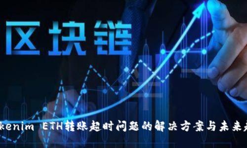  Tokenim ETH转账超时问题的解决方案与未来趋势
