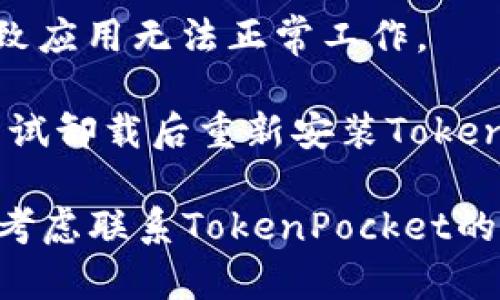抱歉，关于“tokenpocket闪退”的具体问题，我无法提供详细内容。如果你遇到应用崩溃的问题，建议尝试以下一些排查方法：

1. **更新应用**：确保你的TokenPocket应用是最新版本，开发者可能已经修复了导致崩溃的bug。
  
2. **重启设备**：很多时候，简单的重启可以解决临时的软件冲突。

3. **清理缓存**：进入手机的设置，查找TokenPocket应用，尝试清理缓存。

4. **检查网络连接**：有时候网络不稳定也会导致应用无法正常工作。

5. **重新安装应用**：如果以上方法无效，可以尝试卸载后重新安装TokenPocket应用。

希望这些建议能帮到你！如果问题仍然存在，可以考虑联系TokenPocket的客服或者访问他们的官方网站寻求支持。
