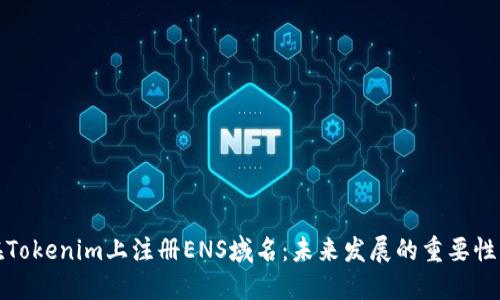 如何在Tokenim上注册ENS域名：未来发展的重要性与趋势