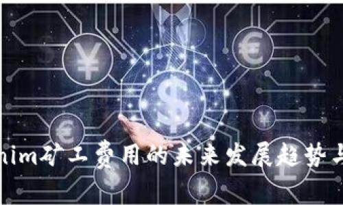 Tokenim矿工费用的未来发展趋势与分析