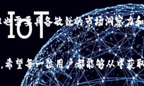 在讨论“kdpay里面搬砖能相互买么”这个问题之前，有必要先理解一些相关的概念和背景。

什么是kdpay？
kdpay是一种新兴的电子支付平台，允许用户通过数字货币进行交易。与传统支付方式相比，它在交易速度和安全性上都表现得更加高效。kdpay的兴起，使得越来越多的人开始关注数字货币及其在日常生活中的应用。

理解“搬砖”概念
在这里，“搬砖”通常是指在不同交易平台之间进行资产的转移与买卖。简单来说，就是通过低买高卖的方式，赚取差价。这个过程在数字货币领域尤为常见，因为不同平台之间的价格差异往往能够给操作者带来盈利的机会。

KDPay中的“搬砖”操作
在kdpay平台上进行“搬砖”活动，理论上是可行的。用户可以在平台内部进行交易，通过市场供需变化把握买卖时机，实现盈利。不过，是否能够“相互买”，取决于平台的具体策略和用户之间的信任。

相互买的可能性
在kdpay里，用户与用户之间的交易可能会受到平台规则的影响。部分平台为了规范用户行为，会限制相互买卖的操作，避免出现市场操控和价格波动的风险。因此，在kdpay上进行“搬砖”时，首先需要了解平台的具体规定。

如何保证交易安全
在任何电子支付平台上，安全性都是首要考虑的问题。对于想在kdpay进行搬砖操作的用户来说，可以遵循以下几点来保证交易的安全性：
ul
    li确保账户信息的保密，避免泄露密码。/li
    li了解平台的交易规则，避免因不熟悉操作而导致的损失。/li
    li选择信任的交易伙伴，进行相互买卖的交易。/li
    li定期检查账户活动，及时发现异常交易。/li
/ul

风险与收益的平衡
虽然通过kdpay平台进行“搬砖”可以带来盈利，但同时也伴随着不小的风险。市场波动性大，价格瞬息万变，可能导致用户在买卖过程中产生亏损。因此，在进行投资时，用户需要充分评估自身的风险承受能力，合理规划资金。

相关问题解析
h4问题一：在kdpay平台上，搬砖是否容易出现诈骗？/h4
在数字货币交易中，诈骗行为屡见不鲜。因此，在kdpay上进行“搬砖”时，用户需要保持警惕。选择与自己有一定信任基础或信誉良好的用户进行交易，可以在一定程度上降低风险。同时，建议在交易前对对方的信誉进行仔细调查。很遗憾的是，偶尔会有一些不法分子会利用用户的急功近利心理进行诈骗，其实这并不是kdpay特有的现象，而是整个数字货币市场都需要面对的问题。

h4问题二：是否所有用户都适合在kdpay平台进行搬砖？/h4
并非所有用户都适合进行“搬砖”活动。对于新手用户来说，由于对市场的不熟悉，贸然进行操作可能会面临较大的风险。而对于有经验的用户，搬砖可能是一种获利的手段，但也需要具备敏锐的市场洞察力和足够的心理承受能力。真心觉得，能够在市场中保持冷静和理智，远比盲目追逐利润要重要。

总结
在kdpay中，搬砖的操作是可行的，但相互买卖的可能性和安全性需要仔细评估。随着数字货币市场的发展，用户在选择支付平台及交易方式时，都应保持警惕，合理规划投资。希望每一位用户都能够从中获取他们所期望的收益，同时也能在这个过程中保持理智与冷静。