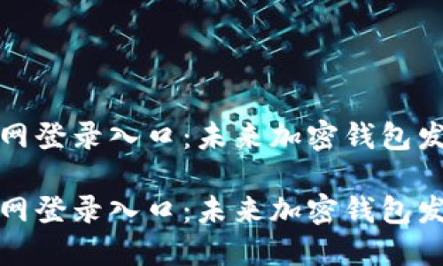 比特派官网登录入口：未来加密钱包发展的趋势

比特派官网登录入口：未来加密钱包发展的趋势