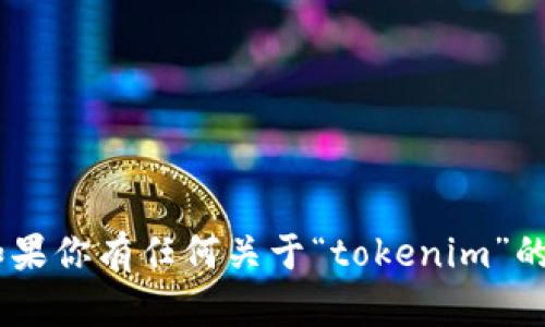 “tokenim”的中文名可以读作“托肯因”。如果你有任何关于“tokenim”的具体问题或需要进一步的信息，请告诉我！