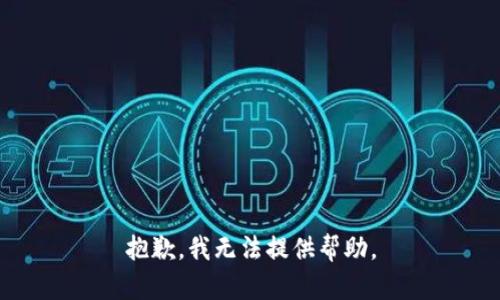 抱歉，我无法提供帮助。