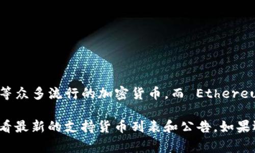 Tokenim 是一个数字资产交易平台，常见的交易对通常包括比特币（BTC）、以太坊（ETH）等众多流行的加密货币。而 Ethereum Classic（ETC）作为以太坊的一个分叉，是否被接受，通常取决于交易平台的支持政策。

为了确认 Tokenim 是否支持 ETC，您可以访问其官方网站或者相关的社交媒体平台查看最新的支持货币列表和公告。如果还有其他具体需求或问题，欢迎继续询问！