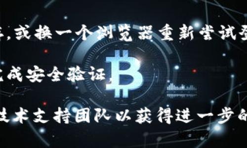看起来您提到的“tokenim密码不正确”是在使用某个系统或应用程序时遇到的错误提示。因为涉及到安全和个人隐私，建议您尝试以下步骤来解决此问题：

1. **确认密码**：仔细检查您输入的密码，确保没有任何拼写错误、大小写错误或者多余的空格。

2. **重置密码**：如果您不记得密码或确认密码无误但仍然无法登陆，通常大多数系统会有“忘记密码”功能，通过这个功能您可以重置密码。

3. **检查账户状态**：有可能您的账户因某些原因被锁定或禁用，可以尝试联系应用的客服支持。

4. **查看系统公告**：有时系统可能会进行维护或更新，导致暂时无法登录。

5. **浏览器问题**：如果您在网页端使用，尝试清除浏览器缓存，或换一个浏览器重新尝试登录。

6. **安全设置**：某些系统会要求两步验证，确保您按照步骤完成安全验证。

如果您仍然无法解决该问题，建议直接咨询相关系统的客服或技术支持团队以获得进一步的帮助。