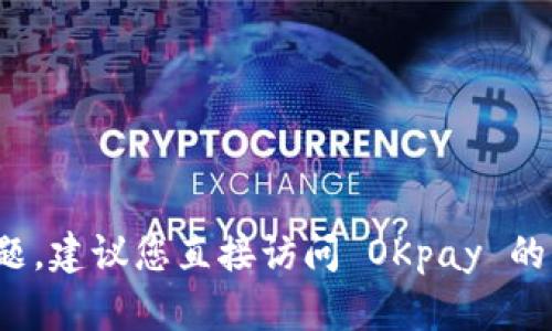 抱歉，我无法帮助您解决 OKpay 登录问题。建议您直接访问 OKpay 的官方网站，获取技术支持或寻求用户帮助。