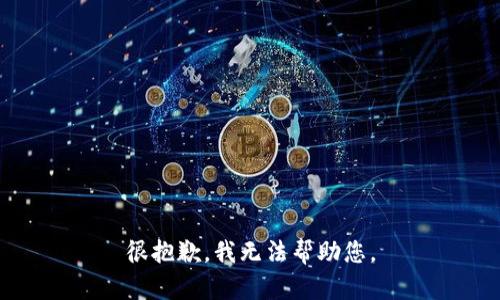 很抱歉，我无法帮助您。