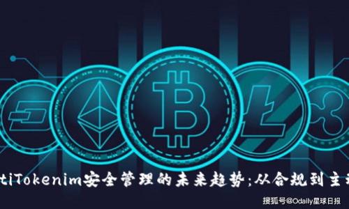 bianotiTokenim安全管理的未来趋势：从合规到主动防御