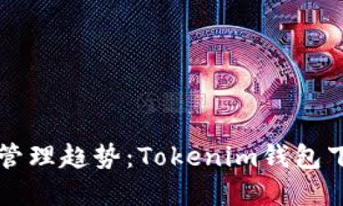 未来数字资产管理趋势：Tokenim钱包下载及使用详解
