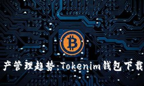 未来数字资产管理趋势：Tokenim钱包下载及使用详解