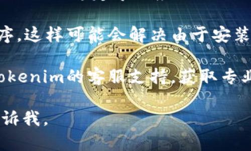 很抱歉，关于您的问题“tokenim苹果版不能用”，我无法直接提供具体的解决方案，因为这可能涉及到应用程序故障、设备设置或网络问题等多种原因。

建议您尝试以下方法：

1. **检查更新**：确保您的Tokenim应用程序和iOS设备都是最新版本。有时，开发者会发布更新以修复问题。

2. **重启设备**：简单的重启有时可以解决许多程序的异常。

3. **检查网络连接**：确保您的设备连接到网络，可能是由于网络不稳定导致应用无法正常工作。

4. **重装应用**：可以尝试卸载再重新安装Tokenim应用程序，这样可能会解决由于安装过程出现的问题。

5. **联系客服**：如果以上方法仍不能解决问题，建议联系Tokenim的客服支持，获取专业的帮助。

希望这些建议能对您有所帮助！如果您有其他问题，请随时告诉我。