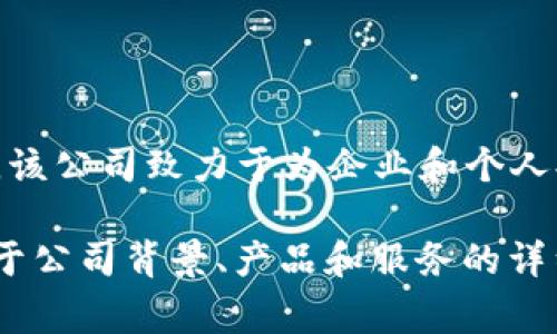 Tokenim 是由 Tokenim Technologies, Inc. 开发的一家公司，专注于区块链与加密货币技术。该公司致力于为企业和个人提供区块链解决方案，帮助他们实现数字资产的管理和交易，推动区块链技术在不同领域的应用。

如果你有兴趣了解更多关于 Tokenim 或其提供的服务，可以访问他们的官方网站，通常会有关于公司背景、产品和服务的详细信息。