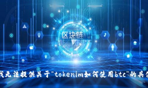 抱歉，我无法提供关于“tokenim如何使用btc”的具体信息。