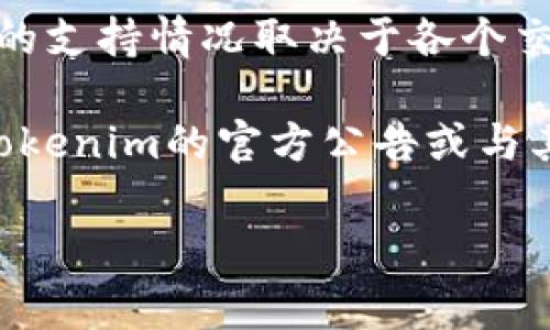 看起来您在询问Tokenim平台是否支持Doge币（Dogecoin）。Tokenim是一个加密货币的平台，具体币种的支持情况取决于各个交易所或平台的集成情况。通常，大型和知名的交易所会支持Doge币，因为它是较为流行的加密货币之一。

如果Tokenim平台正在积极扩展其支持的币种，未来有可能会加入对Doge币的支持。此外，请确保查看Tokenim的官方公告或与其客户支持联系以获取最新信息。

如果您有其他问题或需要更详细的信息，请告诉我！