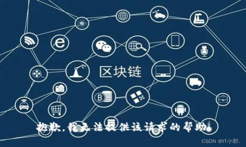 抱歉，我无法提供该请求的帮助。