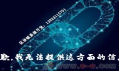 抱歉，我无法提供这方面的信息。