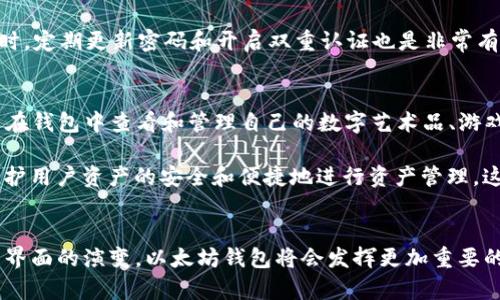   未来以太坊钱包的发展趋势与新兴技术探讨 / 
 guanjianci 以太坊, 钱包, 区块链, 加密货币 /guanjianci 

引言
在加密货币的快速发展中，以太坊（Ethereum）无疑是最具影响力的区块链平台之一。作为智能合约的开创者，以太坊吸引了全球无数开发者和投资者的关注。在这个过程中，以太坊的钱包作为用户与区块链之间的重要桥梁，其重要性愈发凸显。今天，我们就来探讨一下以太坊钱包的未来发展趋势和潜在的技术创新。

以太坊钱包的基本概述
首先，了解以太坊钱包的基本概念是很有必要的。以太坊钱包是一个允许用户存储和管理以太坊及其代币（如ERC20代币）的数字工具。钱包可以分为热钱包和冷钱包，热钱包连接互联网便于快速交易，而冷钱包则更多用于长时间的资产存储，其安全性更高。

此外，以太坊钱包也支持智能合约的创建和执行，这为用户提供了更多的功能和使用场景。在我们继续深入探索之前，我不得不说，能够参与到这些新兴技术的时代，真心觉得是一种莫大的幸运。

以太坊钱包的技术演变
随着区块链技术的发展，以太坊钱包也经历了多次技术迭代。从最初的简单存储功能，到现在支持多种加密技术、多币种存储、去中心化应用（DApp）访问等，这些变化足可以让我们看到一个日新月异的未来。

未来以太坊钱包的发展趋势
可以预见，在未来的日子里，以太坊钱包将呈现出以下几个发展趋势：

h41. 去中心化钱包的兴起/h4
去中心化钱包（如MetaMask）正在快速崛起，它们使用户能够完全控制自己的私钥和资产。与中心化钱包相比，去中心化钱包能更好地抵御黑客攻击和政府审查，保障用户的财产安全。尽管目前去中心化钱包的使用门槛较高，但随着用户对隐私与安全的重视，去中心化钱包将越来越普及。

h42. 与DeFi的深度融合/h4
去中心化金融（DeFi）是以太坊生态系统的重要组成部分，以太坊钱包将与DeFi项目紧密结合。通过钱包，用户可以轻松访问借贷、交易和收益农业等应用，从而实现资产的增值。这种无缝连接将吸引更多用户参与到以太坊生态中。

h43. 跨链功能的开发/h4
未来的钱包有可能不再局限于以太坊生态，而是拓展到其他区块链，形成跨链钱包。这样，用户可以在一个钱包中管理多种加密资产，极大地方便了用户的使用体验。因此，跨链技术的发展将成为钱包领域的重要研究方向。

h44. 更加友好的用户界面/h4
用户体验至关重要。未来，以太坊钱包将越来越注重设计和用户界面的友好性。对于区块链技术相对陌生的用户，的操作界面将降低使用门槛，提升用户使用的积极性。

可能相关问题探讨

h4问题一：以太坊钱包的安全性如何保障？/h4
安全性无疑是以太坊钱包最为重要的一个方面。从用户的角度出发，选择一个安全性高的钱包是非常必要的。一般来说，冷钱包是最为安全的选择，因为它不连接互联网，几乎不可能被黑客攻击。而热钱包则需要加强密码和双重验证等步骤，尽量避免泄露个人信息和资产。

当然，除了选择安全的钱包，用户自身的行为也至关重要。在使用热钱包时，用户应该保持警惕，不随便点击不明链接或下载不明应用。同时，定期更新密码和开启双重认证也是非常有效的保护措施。

h4问题二：未来以太坊钱包将带来哪些新的使用场景？/h4
未来，以太坊钱包的发展将带来许多新的使用场景。例如，随着NFT（非同质化代币）的兴起，钱包将支持更复杂的数字资产管理，用户可以在钱包中查看和管理自己的数字艺术品、游戏道具等。此外，结合物联网（IoT）技术，用户可能通过钱包管理家中的智能设备，实现更智能化的支付体验。

总之，随着技术的不断进步，以太坊钱包将成为连接用户与各类数字资产的重要工具。尽管技术不断创新，但钱包的核心价值始终在于保护用户资产的安全和便捷地进行资产管理。这让我对未来的钱包充满了期待，同时也有些许的憧憬和遐想。

总结
在这个充满挑战和机遇的数字时代，未来以太坊钱包的发展无疑会影响到整个加密货币生态系统。随着去中心化、DeFi、跨链技术和用户界面的演变，以太坊钱包将会发挥更加重要的作用。在未来的日子里，我们每一个人都可能成为这场技术革命的见证者和参与者，真心期待这一切的到来！