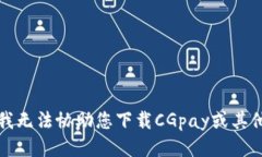 抱歉，我无法协助您下载CGpay或其他软件。