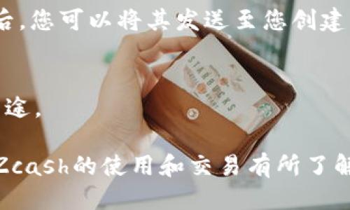 要获得Zcash（ZEC）钱包，您可以按照以下步骤进行操作：

### 1. 选择钱包类型
Zcash 主要有几个类型的钱包可供选择，您可以根据自己的需求来选择。

- **桌面钱包**：适合经常使用电脑进行交易的用户，例如Zcash官方钱包、Jaxx Liberty等。
- **移动钱包**：适合随时随地进行交易的用户，例如Zec wallet、Atomic Wallet等。
- **硬件钱包**：适合存储大量资产的用户，更安全，例如Ledger Nano S、Trezor等。
- **在线钱包**：适合轻量用户使用，但安全性相对低。

### 2. 下载并安装钱包
根据您选择的 wallet 类型，访问相应的官网下载页面，下载安装程序。

#### 桌面钱包安装
如果选择的是桌面钱包：
- 访问Zcash官方([Zcash.io](https://z.cash/download.html))，下载适合您操作系统（Windows、macOS或Linux）的版本。
- 按照说明进行安装。

#### 移动钱包安装
如果选择的是移动钱包：
- 在App Store或Google Play中搜索您选择的钱包名称（如Zec wallet），并下载安装。

#### 硬件钱包
购买硬件钱包时，请确保从官网或授权经销商处获取，确保安全。

### 3. 创建钱包
在安装完成后，打开钱包应用，按照如下步骤创建钱包：
- 点击“创建新钱包”或类似选项。
- 设置安全密码，并保存好您的助记词（Recovery Phrase），这是恢复钱包的重要信息。
- 生成的地址就是您收发ZEC的地址。

### 4. 保护您的钱包
确保您的电脑、手机或硬件设备的安全：
- 开启双重认证（2FA），如果钱包支持。
-定期备份您的钱包数据，确保不会丢失。

### 5. 获取ZEC
通过交易所购买ZEC，或者从其他地方获取ZEC后，您可以将其发送至您创建的钱包地址。

### 6. 开始使用
在钱包中，您可以将ZEC用于交易、存储或其他用途。

如果您对如何获得Zcash钱包有更多疑问，或对Zcash的使用和交易有所了解，可以继续提问，我会为您提供更加详细的信息！