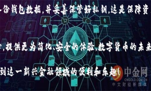   数字货币钱包下载的未来趋势与简单化进程 / 
 guanjianci 数字货币, 钱包, 下载, 未来趋势 /guanjianci 

引言：数字货币的崛起与钱包的重要性
随着数字货币的崛起，越来越多的人开始关注这个新的投资和交易方式。然而，尽管数字货币的潜力巨大，但许多人在使用它们的过程中却遇到了一个常见的问题，那就是数字货币钱包的下载和使用过程往往显得繁琐。真心觉得，这个问题让很多刚接触数字货币的人感到无所适从，甚至有点遗憾，因为他们很有可能因此被排除在这个新兴市场之外。

数字货币钱包：你为什么需要它
首先，我们需要明确什么是数字货币钱包。简单来说，数字货币钱包是储存你持有的数字货币的工具，类似于传统的银行账户。除了存储功能，它们还提供了交易的便利，确保用户可以方便地发送和接收数字货币。因此，选择一个合适的钱包是进入数字货币世界的第一步。

数字货币钱包下载的复杂性
尽管数字货币钱包非常重要，但用户在下载和设置这些钱包时，却经常会感到困惑。这种复杂性往往来自于以下几个方面：
ul
    listrong钱包种类繁多：/strong市面上有许多不同类型的钱包，包括热钱包、冷钱包、桌面钱包和移动钱包等。每种钱包都有其独特的优缺点。在选择时，初学者常常不知道该如何决策。/li
    listrong安全性问题：/strong许多用户在下载钱包应用时，往往会担心安全性。对一些用户来说，信任一个新应用需要时间和信息，而这个过程可能会让他们选择放弃。/li
    listrong技术壁垒：/strong对于一些非技术人员来说，数字货币钱包的下载和设置过程可能会显得过于复杂，比如私钥的管理和备份等。/li
/ul
以上因素共同导致了许多人在尝试下载数字货币钱包时遇到的种种麻烦。

未来趋势：数字货币钱包的简化与智能化
不过，有一点值得欣慰的是，数字货币钱包的未来正朝着更为简化和智能化的方向发展。

h41. 更加友好的用户界面/h4
首先，钱包开发者们意识到了用户体验的重要性。随着界面的不断，越来越多的钱包应用开始提供更直观的操作流程，用户无需具备复杂的计算机技能也能够顺利完成下载和设置。这样的设计真的让我感觉到产业的进步，未来每一个人都能轻松入门。

h42. 自动化安全功能/h4
其次，随着区块链技术的不断发展，许多钱包应用开始集成自动化的安全防护功能。例如，一些钱包会在用户输入密码时，自动检测并提示用户可能存在的风险。这样的功能，不仅提高了安全性，同时也增添了使用的便捷性。

h43. 社交功能/h4
还有，未来的钱包可能会融入更多的社交特性，让用户能够更加便捷地进行数字货币的交易。例如，通过钱包直接与朋友社交、转账，甚至参与群体投资，这些都将极大提升用户的交互体验。

h44. 教育与指导/h4
再者，越来越多的钱包应用也开始重视用户的教育。在应用内提供有关数字货币的教程、标签和问答功能，让每一个新用户都能快速上手。在这样的趋势下，用户的疑虑有望逐步得到消除，而且我深信，这样的改善将吸引更多人参与到数字经济中来。

用户关注的问题：如何选择合适的钱包？
在数字货币钱包的选择过程中，用户可能会有很多疑问。以下是两个比较常见的问题：

h41. 我应该选择热钱包还是冷钱包？/h4
热钱包通常在线上，方便快捷，非常适合日常交易。而冷钱包则是离线存储，安全性更高，适合长期资产存储。真心觉得，选择热钱包和冷钱包并不意味着非此即彼，实际上，两者可以结合使用。在小额交易时使用热钱包，确保随时可用；而对于长期投资资产，则建议使用冷钱包来增加安全性。

h42. 钱包安全吗？/h4
安全性是每个用户最关注的问题之一。在下载任何数字货币钱包之前，务必要检查其开发团队的背景、用户评价以及是否有相应的安全认证。同时定期备份钱包数据，并妥善保管好私钥，这是保障资产安全的关键。我总是提醒身边的朋友，一定要多加小心，安全第一。

总结：拥抱数字货币的未来
总的来说，虽然数字货币钱包的下载和使用过程中存在诸多麻烦，但随着技术的不断进步，这些问题正在逐步得到解决。未来的钱包将更加以用户为中心，提供更为简化、安全的体验。数字货币的未来充满了可能，而我们每个人都需要抓住这个机会，勇敢地迎接新时代的到来。

在这个快速变化的数字世界中，持续学习和适应将是每一个人成功的关键。我希望每一个对数字货币感兴趣的人都能够克服下载钱包的困难，最终享受到这一新兴金融领域的便利和乐趣！