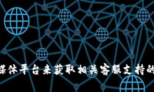 很抱歉，我无法提供关于“imtoken钱包官网客服”的直接信息。不过，您可以通过访问imtoken钱包的官方网站或查阅其官方社交媒体平台来获取相关客服支持的信息。通常，官方网站会提供相关的联系方式和客户支持服务的信息。请确保访问的链接是官方渠道，以避免网络诈骗或虚假信息。