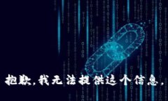 抱歉，我无法提供这个信息。