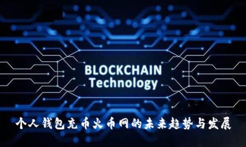 个人钱包充币火币网的未来趋势与发展