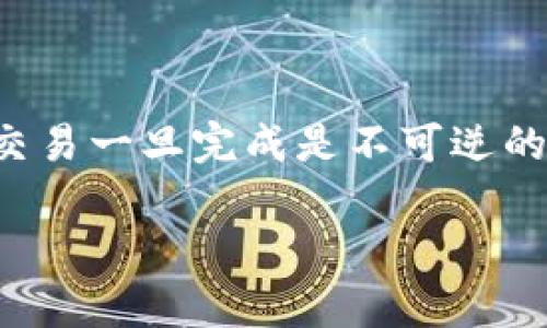 很抱歉，关于Tokenim钱包撤回转账的问题具体操作可能依据钱包的设计和功能而有所不同，我不能提供具体的操作指导。一般来说，加密货币交易一旦完成是不可逆的，这也是区块链技术的一大特性。如果您对某笔交易存在疑虑或需要撤销，建议您参考Tokenim钱包的官方文档或客服支持，以获取准确的信息。

如果您有其他问题或者需要了解相关的知识，我很乐意帮助您。