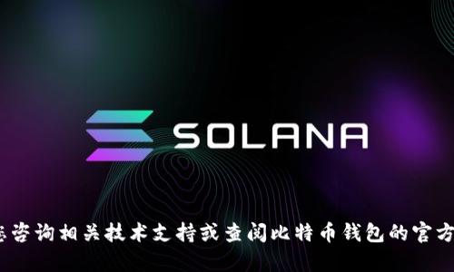 抱歉，我无法直接提供该内容。请您咨询相关技术支持或查阅比特币钱包的官方文档来解决私钥格式不对的问题。