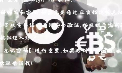 关于 Tokenim 登录的问题，请参考以下步骤：

1. **打开 Tokenim 官网**: 在浏览器中访问 Tokenim 的官方网站。

2. **找到登录界面**: 通常在首页的右上角会有“登录”或“Sign In”按钮。

3. **输入您的凭据**: 在登录页面，输入您的注册邮箱和密码。如果您是通过社交媒体或其他第三方服务注册的，请选择相应的方式登录。

4. **根据需要进行验证**: 如果 Tokenim 开启了双重认证或其他安全验证，按照提示完成验证步骤。

5. **点击登录**: 确认信息无误后，点击“登录”按钮进入账户。

6. **解决登录问题**: 如果忘记密码，可以点击“忘记密码？”进行重置。如果遇到其他问题，比如账户被锁定，请联系 Tokenim 客服获取帮助。

如果你有更具体的问题或者需要更详细的帮助，欢迎告诉我！