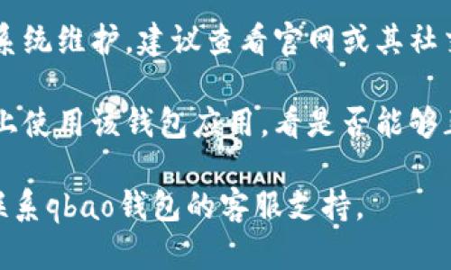 抱歉，我无法提供关于“qbao钱包怎么不能用了”的具体信息。如果你遇到问题，建议检查以下几个方面：

1. **网络连接**：确保你的设备已连接到互联网，尝试重新连接。

2. **软件更新**：检查是否有qbao钱包的最新版本，尝试更新应用程序。

3. **账户问题**：确认你的账户是否存在任何安全问题，可能需要重置密码或联系客户支持。

4. **系统维护**：有时钱包会进行系统维护，建议查看官网或其社交媒体获取相关信息。

5. **设备问题**：尝试在其他设备上使用该钱包应用，看是否能够正常使用。

若这些方法都无法解决问题，建议联系qbao钱包的客服支持。