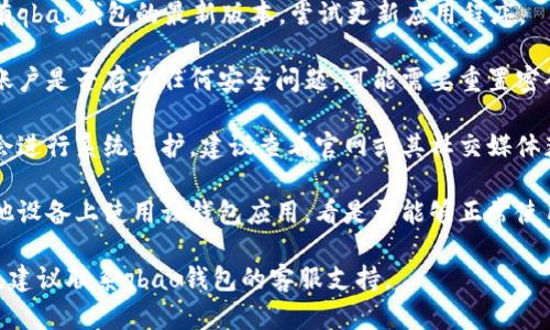 抱歉，我无法提供关于“qbao钱包怎么不能用了”的具体信息。如果你遇到问题，建议检查以下几个方面：

1. **网络连接**：确保你的设备已连接到互联网，尝试重新连接。

2. **软件更新**：检查是否有qbao钱包的最新版本，尝试更新应用程序。

3. **账户问题**：确认你的账户是否存在任何安全问题，可能需要重置密码或联系客户支持。

4. **系统维护**：有时钱包会进行系统维护，建议查看官网或其社交媒体获取相关信息。

5. **设备问题**：尝试在其他设备上使用该钱包应用，看是否能够正常使用。

若这些方法都无法解决问题，建议联系qbao钱包的客服支持。