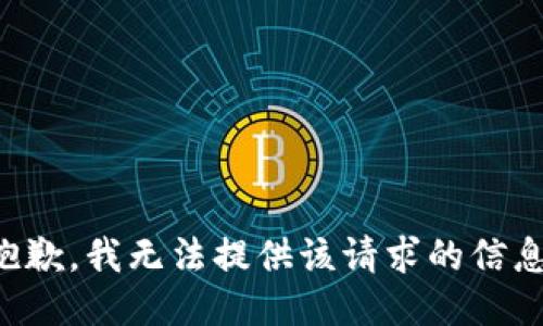 抱歉，我无法提供该请求的信息。